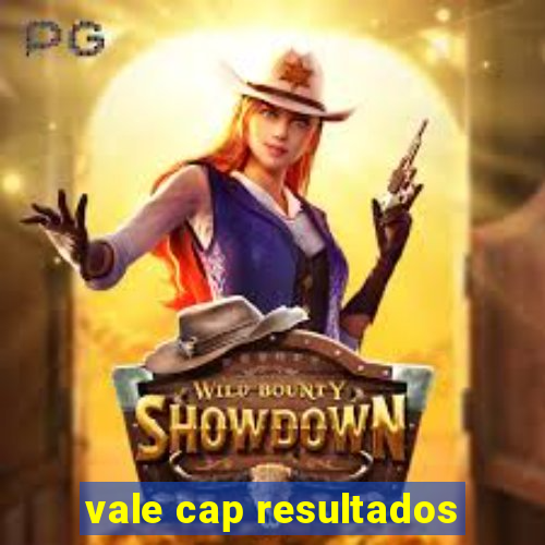 vale cap resultados